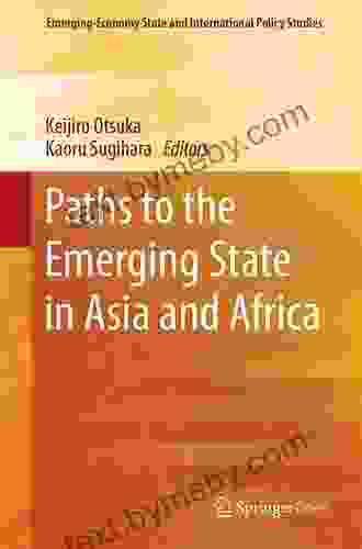 Paths To The Emerging State In Asia And Africa (Emerging Economy State And International Policy Studies)