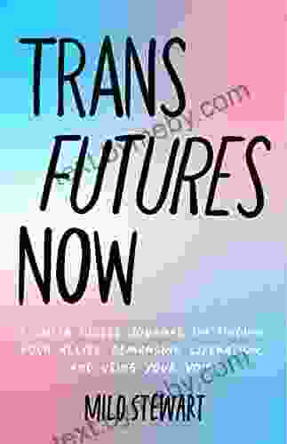 Trans Futures Now: A Queer Guided Journal On Finding Your Allies Demanding Liberation And Using Your Voice (Finding Yourself Fighting Transphobia And The Gender Binary LGBT Issues) (Ages 14 18)