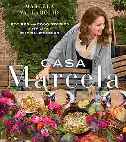 Casa Marcela: Recipes And Food Stories Of My Life In The Californias