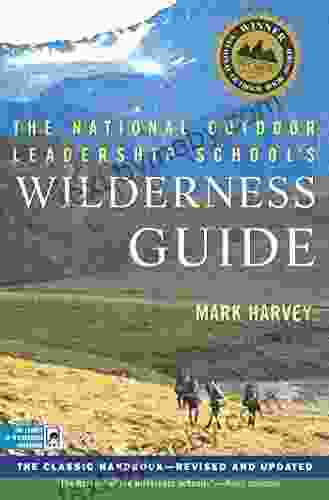 The National Outdoor Leadership School S Wilderness Guide: The Classic Handbook Revised And Updated