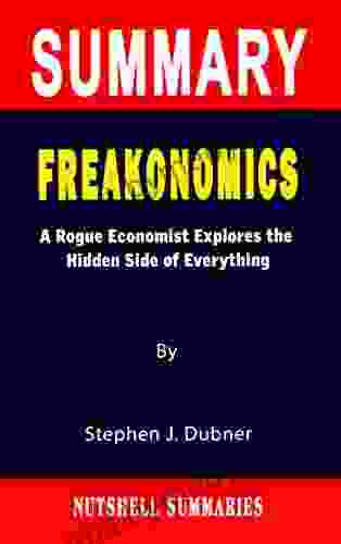 SUMMARY OF FREAKONOMICS: A Rogue Economist Explores The Hidden Side Of Everything By Stephen J Dubner A Novel Approach To Getting Through More Quickly