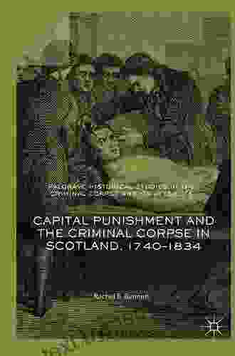 Capital Punishment And The Criminal Corpse In Scotland 1740 1834 (Palgrave Historical Studies In The Criminal Corpse And Its Afterlife)