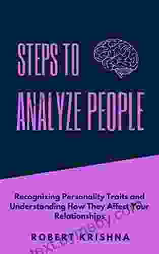 Steps To Analyze People: Recognizing Personality Traits and Understanding How They Affect Your Relationships (Self Improvement Books: Personal Development Success and happiness)