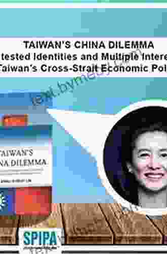 Taiwan S China Dilemma: Contested Identities And Multiple Interests In Taiwan S Cross Strait Economic Policy