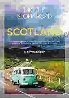 Take The Slow Road: Scotland: Inspirational Journeys Round The Highlands Lowlands And Islands Of Scotland By Camper Van And Motorhome