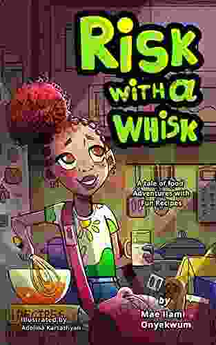 Risk With A Whisk: A Tale Of Food Adventures + Fun Recipes