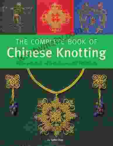 The Complete Of Chinese Knotting: A Compendium Of Techniques And Variations