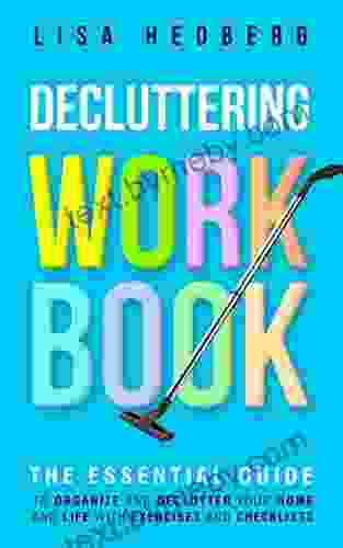 Decluttering Workbook: The Essential Guide to Organize and Declutter Your Home and Life With Exercises and Checklists (Includes Free Downloads) (Decluttering Mastery 2)