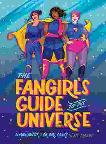 The Fangirl S Guide To The Universe: A Handbook For Girl Geeks