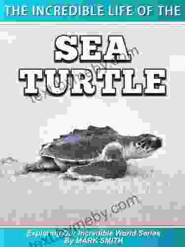 The Incredible Life of the Sea Turtle: Fun Animal Ebooks for Adults Kids 7 and Up With Incredible Photos (Exploring Our Incredible World Series)