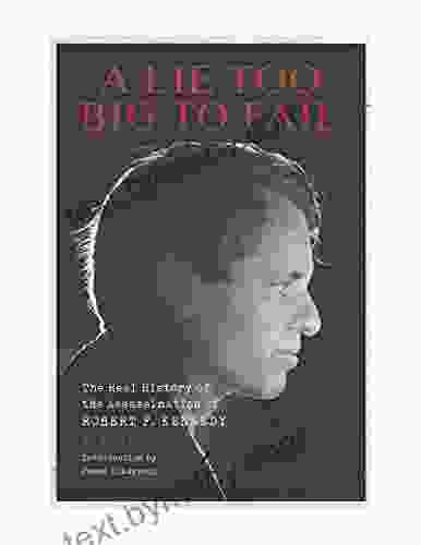 A Lie Too Big To Fail: The Real History Of The Assassination Of Robert F Kennedy