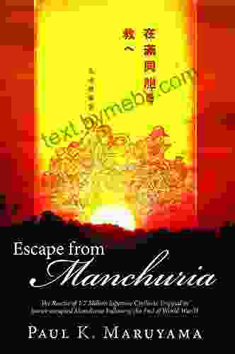 Escape From Manchuria: The Rescue Of 1 7 Million Japanese Civilians Trapped In Soviet Occupied Manchuria Following The End Of World War II