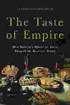 The Taste of Empire: How Britain s Quest for Food Shaped the Modern World