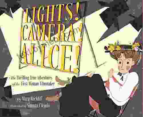 Lights Camera Alice : The Thrilling True Adventures of the First Woman Filmmaker