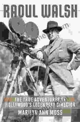 Raoul Walsh: The True Adventures Of Hollywood S Legendary Director (Screen Classics)