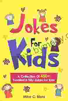 Jokes For Kids: A Collection Of 450+ Funniest Silly Jokes For Kids Ages 7 9 8 10 8 12