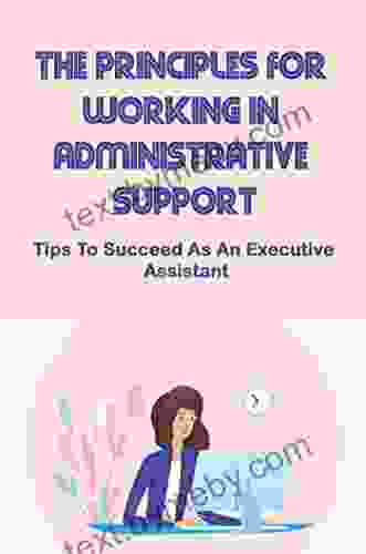 The Principles For Working In Administrative Support: Tips To Succeed As An Executive Assistant