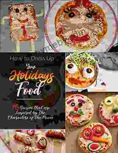 How To Dress Up Your Holidays Food With 75 Recipes That Are Inspired By The Characters Of The Movie