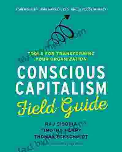 Conscious Capitalism Field Guide: Tools For Transforming Your Organization