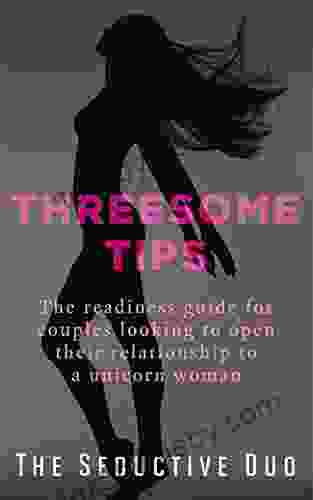 Threesome Tips: The Readiness Guide for Couples Looking to Open Their Relationship to a Unicorn Woman