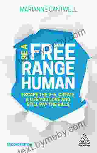 Be A Free Range Human: Escape the 9 5 Create a Life You Love and Still Pay the Bills