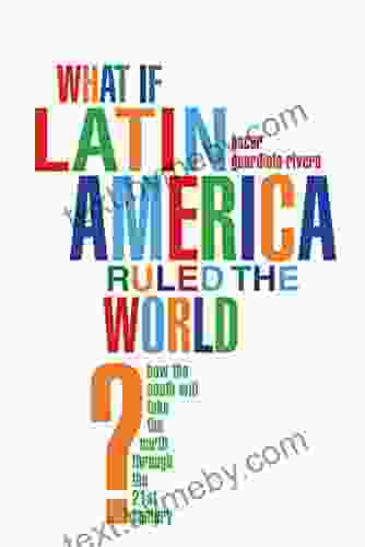 What If Latin America Ruled The World?: How The South Will Take The North Through The 21st Century