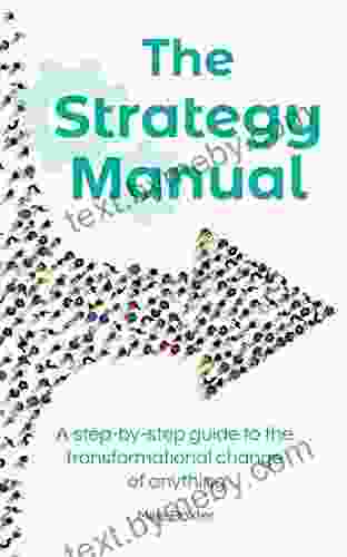 The Strategy Manual: A Step By Step Guide To The Transformational Change Of Anything