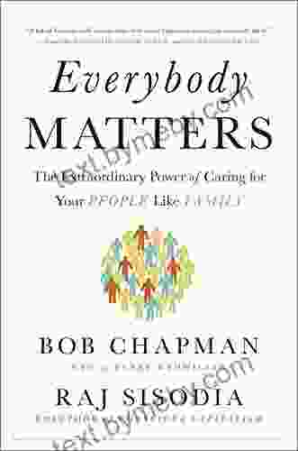 Everybody Matters: The Extraordinary Power Of Caring For Your People Like Family