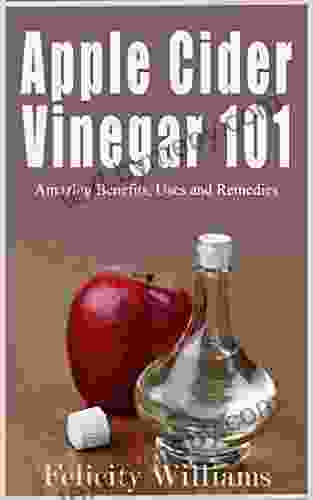 Apple Cider Vinegar 101: Amazing Benefits Uses and Remedies