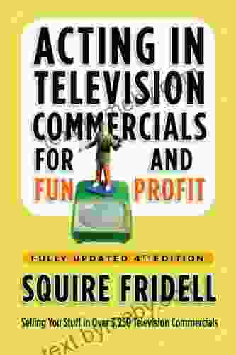 Acting In Television Commercials For Fun And Profit 4th Edition: Fully Updated 4th Edition