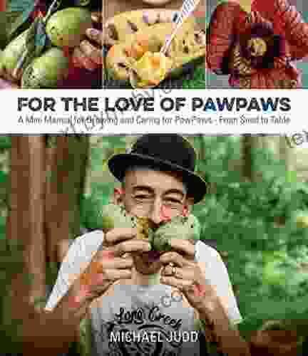 FOR THE LOVE OF PAWPAWS: A Mini Manual for Growing and Caring for Pawpaws From Seed to Table