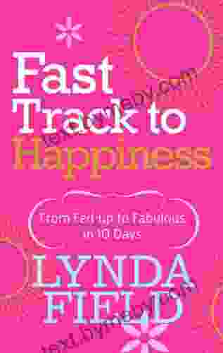 Fast Track To Happiness: From Fed Up To Fabulous In Ten Days