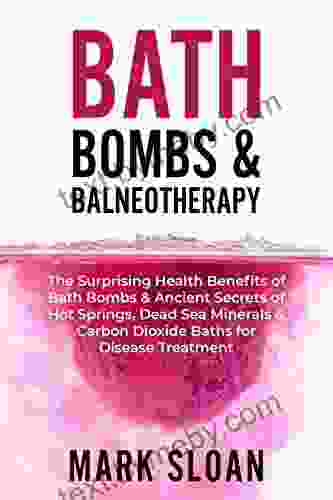 Bath Bombs Balneotherapy: The Surprising Health Benefits Of Bath Bombs And Ancient Secrets Of Hot Springs Dead Sea Minerals And CO2 Baths For Beautiful Targeting Mitochondrial Dysfunction)