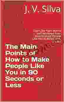 The Main Points Of How To Make People Like You In 90 Seconds Or Less: Learn The Main Points And Takeways From How To Make People Like You In 90 Seconds Or Less