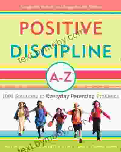 Positive Discipline A Z: 1001 Solutions To Everyday Parenting Problems (Positive Discipline Library)