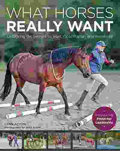 What Horses Really Want: Unlocking the Secrets to Trust Cooperation and Reliability