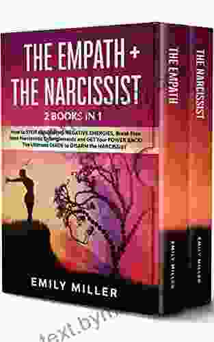 The Empath The Narcissist: 2 In 1: How To STOP ABSORBING NEGATIVE ENERGIES Break Free From Narcissistic Entanglements And GET Your POWER BACK The Ultimate GUIDE To DISARM The NARCISSIST