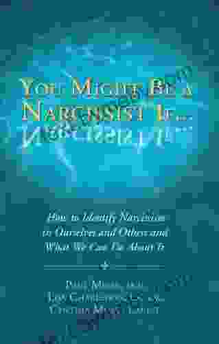 You Might Be A Narcissist If How To Identify Narcissism In Ourselves And Others And What We Can Do About It