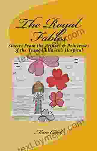 The Royal Fables: Stories From The Princes Princesses of the Texas Children s Hospital