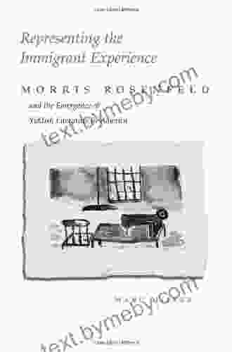 Representing The Immigrant Experience: Morris Rosenfeld And The Emergence Of Yiddish Literature (Judaic Traditions In Literature Music And Art): Morris Emergence Of Yiddish Literature In America