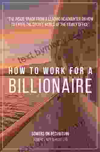 How To Work For A Billionaire: The ultimate guide to family office careers and working in family offices from a leading family office recruitment firm