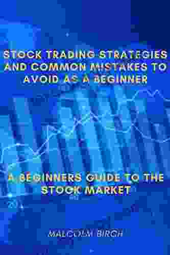 Stock Trading Strategies And Common Mistakes To Avoid As A Beginner: A Beginners Guide To The Stock Market