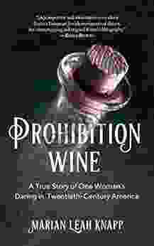 Prohibition Wine: A True Story Of One Woman S Daring In Twentieth Century America