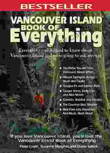 Vancouver Island Of Everything: Everything You Wanted To Know About Vancouver Island And Were Going To Ask Anyway