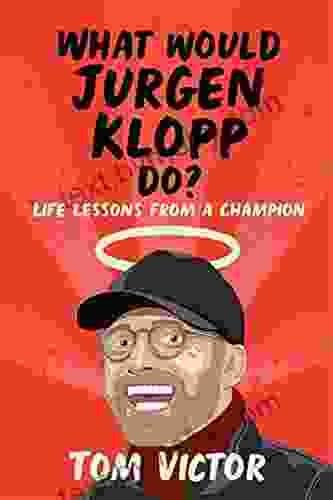 What Would Jurgen Klopp Do?: Life Lessons From A Champion