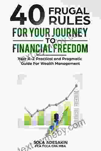 40 Frugal Rules For Your Journey To Financial Freedom: Your A Z Practical And Pragmatic Guide For Wealth Management